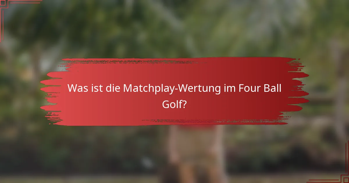 Was ist die Matchplay-Wertung im Four Ball Golf?