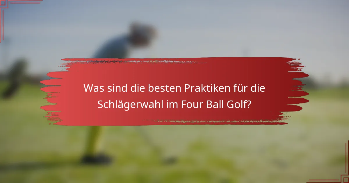 Was sind die besten Praktiken für die Schlägerwahl im Four Ball Golf?