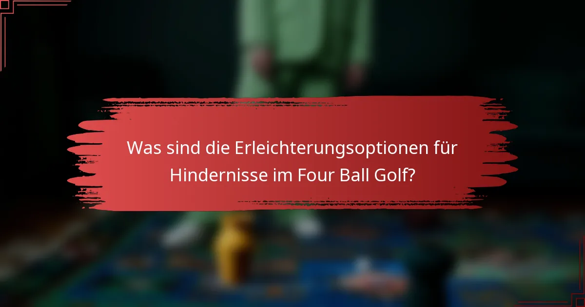 Was sind die Erleichterungsoptionen für Hindernisse im Four Ball Golf?