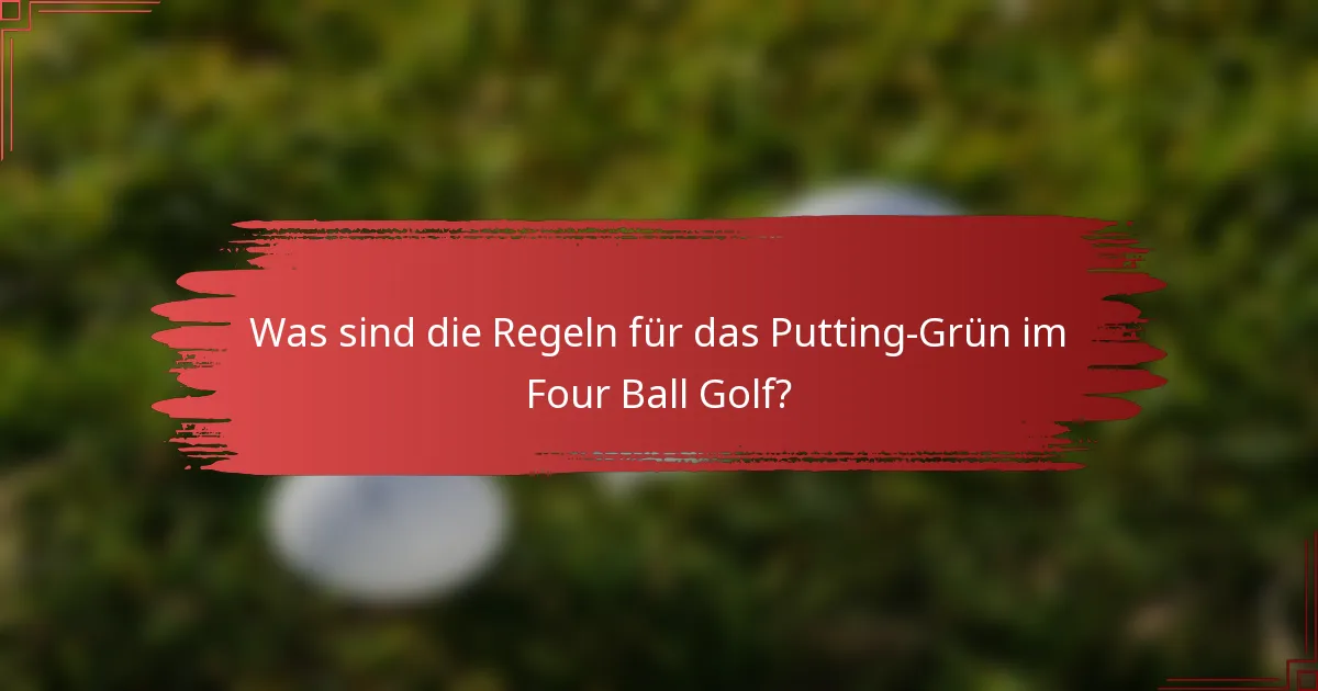 Was sind die Regeln für das Putting-Grün im Four Ball Golf?