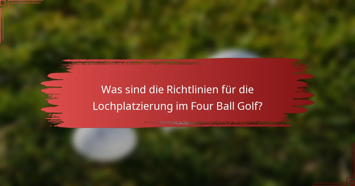 Was sind die Richtlinien für die Lochplatzierung im Four Ball Golf?