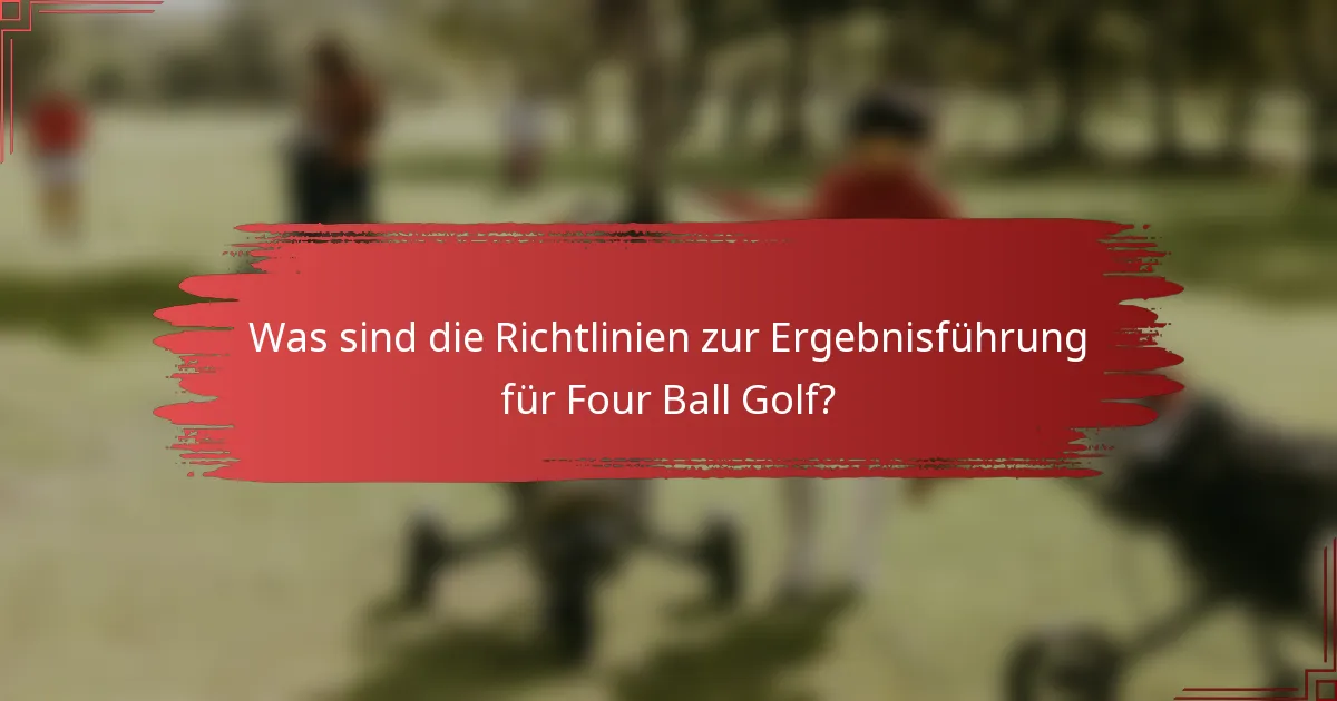 Was sind die Richtlinien zur Ergebnisführung für Four Ball Golf?