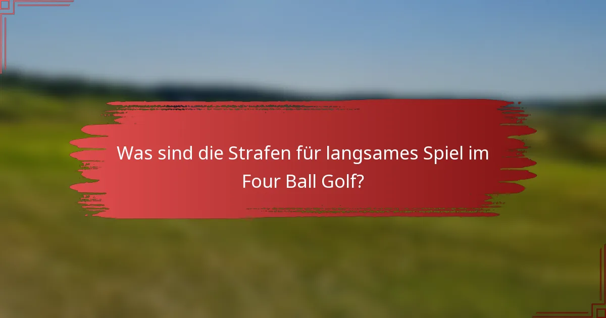 Was sind die Strafen für langsames Spiel im Four Ball Golf?