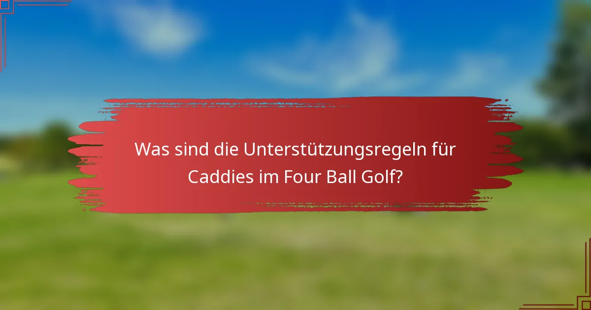 Was sind die Unterstützungsregeln für Caddies im Four Ball Golf?