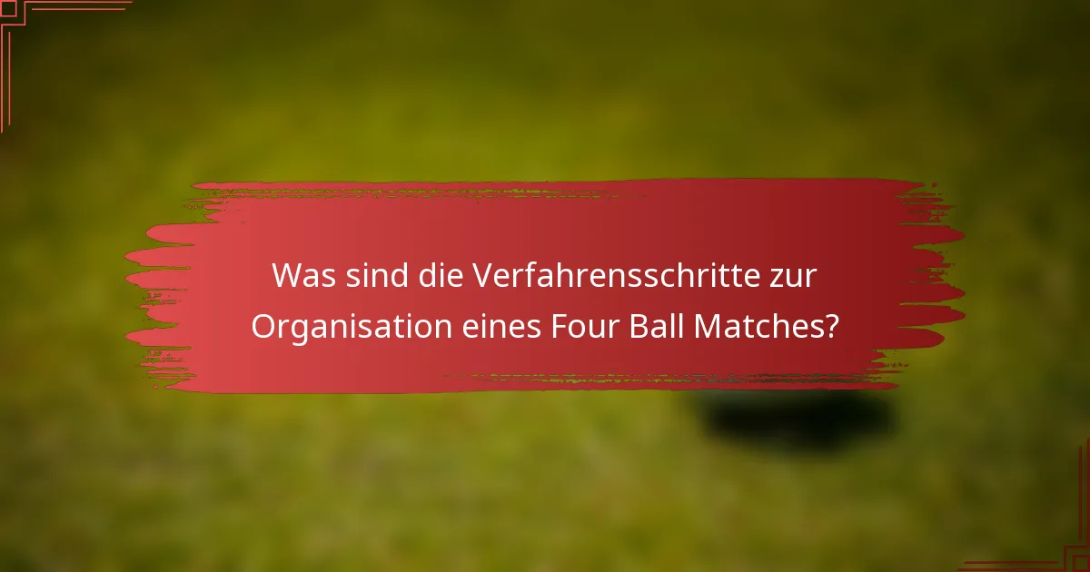 Was sind die Verfahrensschritte zur Organisation eines Four Ball Matches?