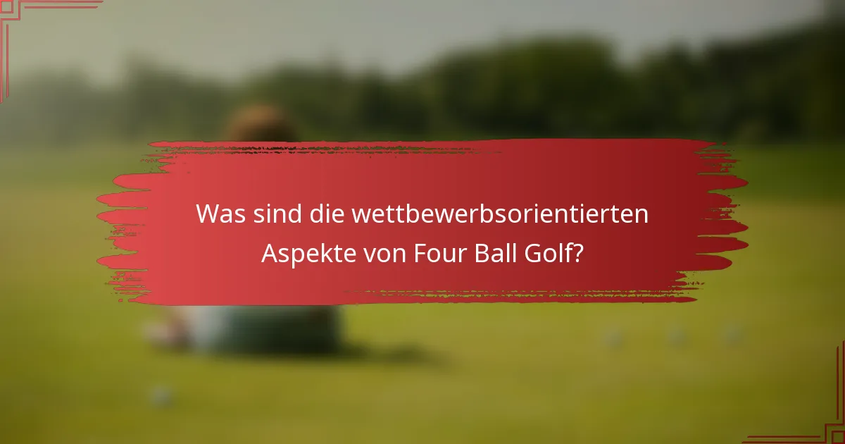 Was sind die wettbewerbsorientierten Aspekte von Four Ball Golf?