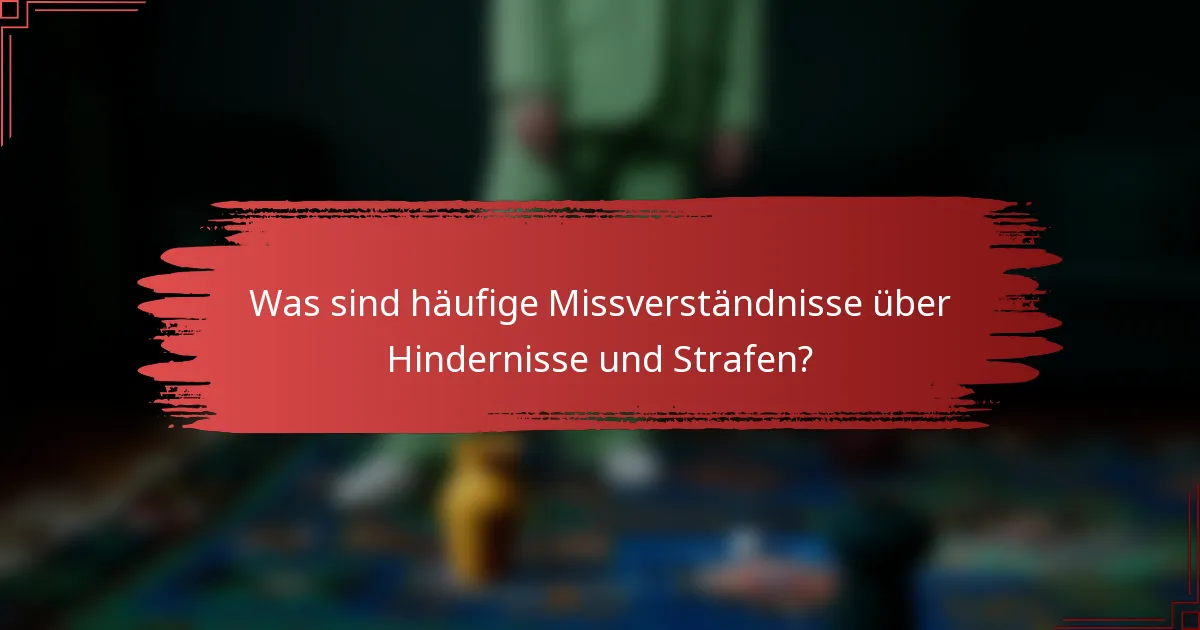 Was sind häufige Missverständnisse über Hindernisse und Strafen?