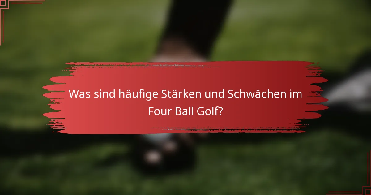Was sind häufige Stärken und Schwächen im Four Ball Golf?