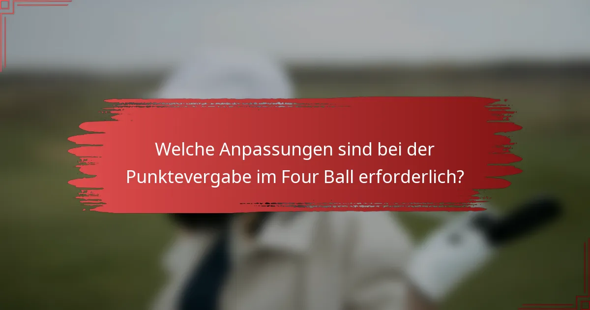 Welche Anpassungen sind bei der Punktevergabe im Four Ball erforderlich?
