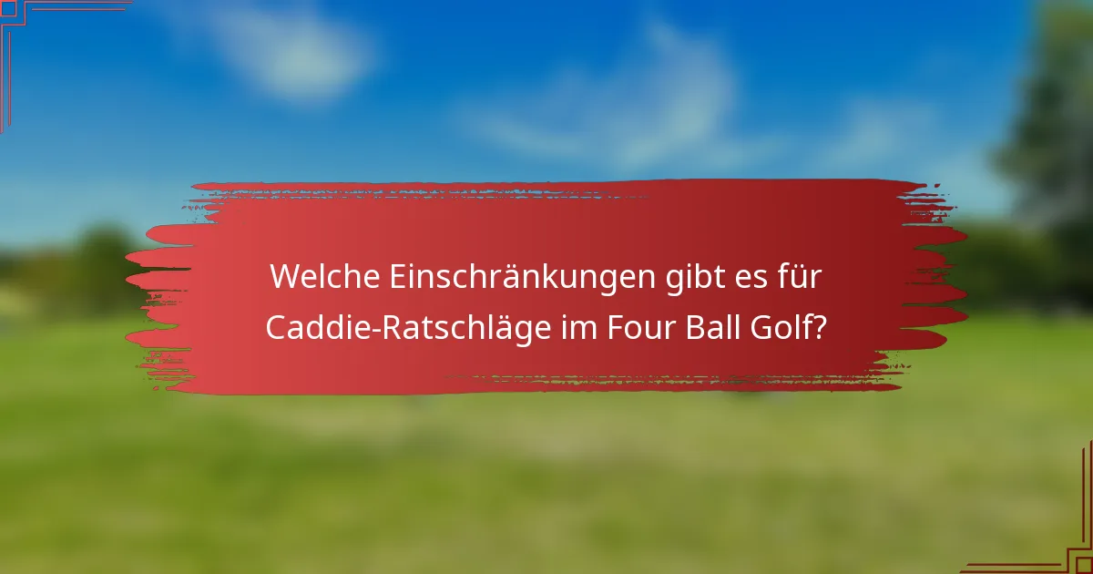 Welche Einschränkungen gibt es für Caddie-Ratschläge im Four Ball Golf?