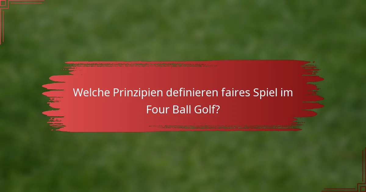 Welche Prinzipien definieren faires Spiel im Four Ball Golf?