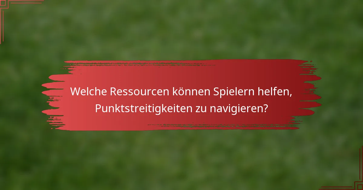 Welche Ressourcen können Spielern helfen, Punktstreitigkeiten zu navigieren?