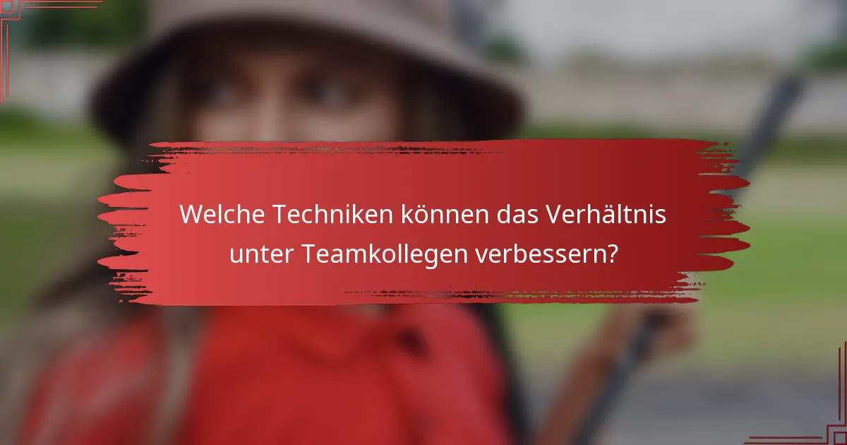Welche Techniken können das Verhältnis unter Teamkollegen verbessern?