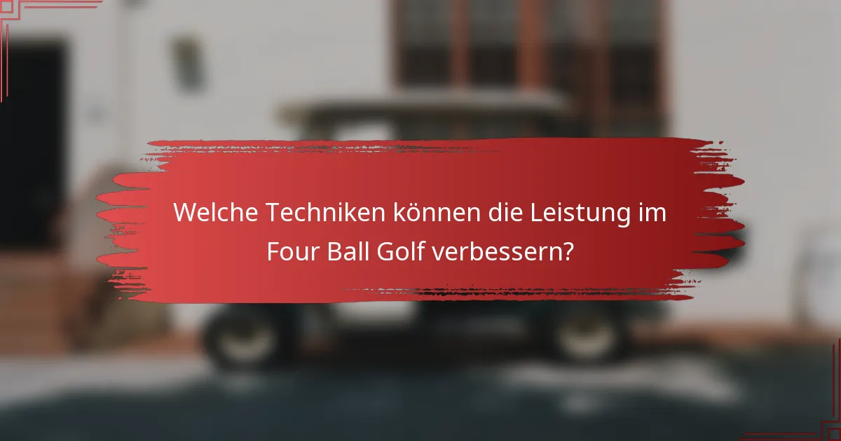 Welche Techniken können die Leistung im Four Ball Golf verbessern?