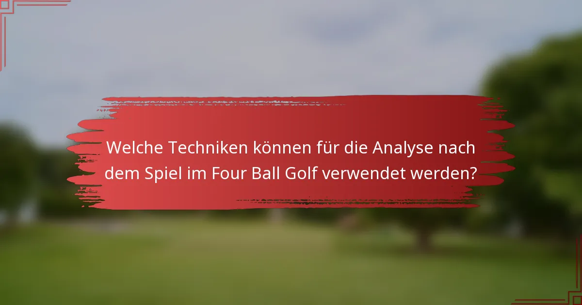 Welche Techniken können für die Analyse nach dem Spiel im Four Ball Golf verwendet werden?