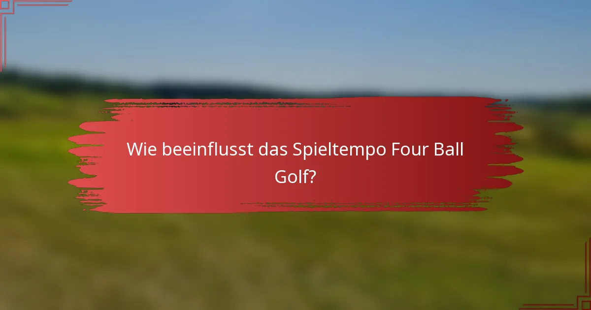 Wie beeinflusst das Spieltempo Four Ball Golf?