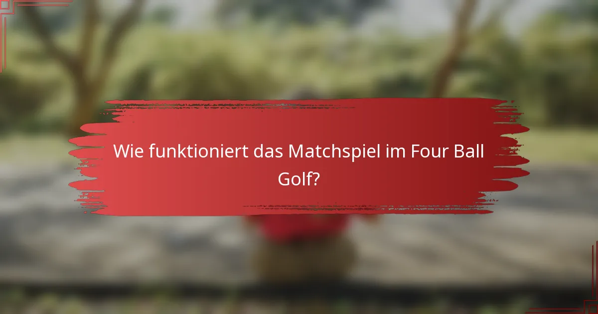 Wie funktioniert das Matchspiel im Four Ball Golf?
