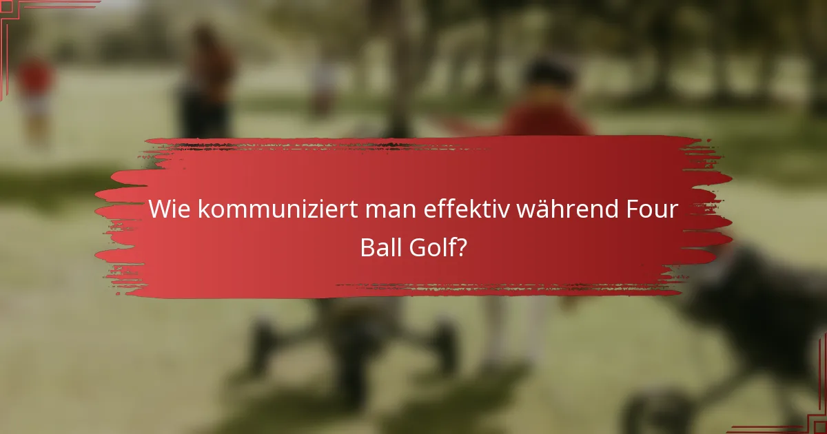 Wie kommuniziert man effektiv während Four Ball Golf?