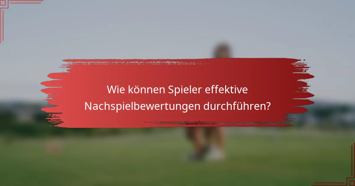 Wie können Spieler effektive Nachspielbewertungen durchführen?