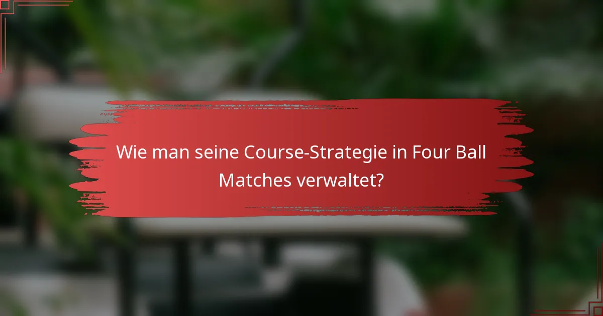 Wie man seine Course-Strategie in Four Ball Matches verwaltet?