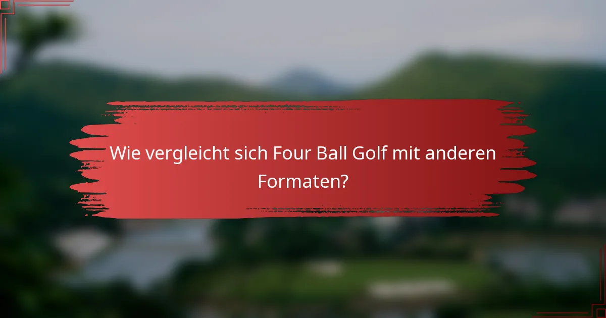 Wie vergleicht sich Four Ball Golf mit anderen Formaten?