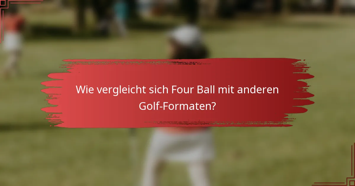 Wie vergleicht sich Four Ball mit anderen Golf-Formaten?