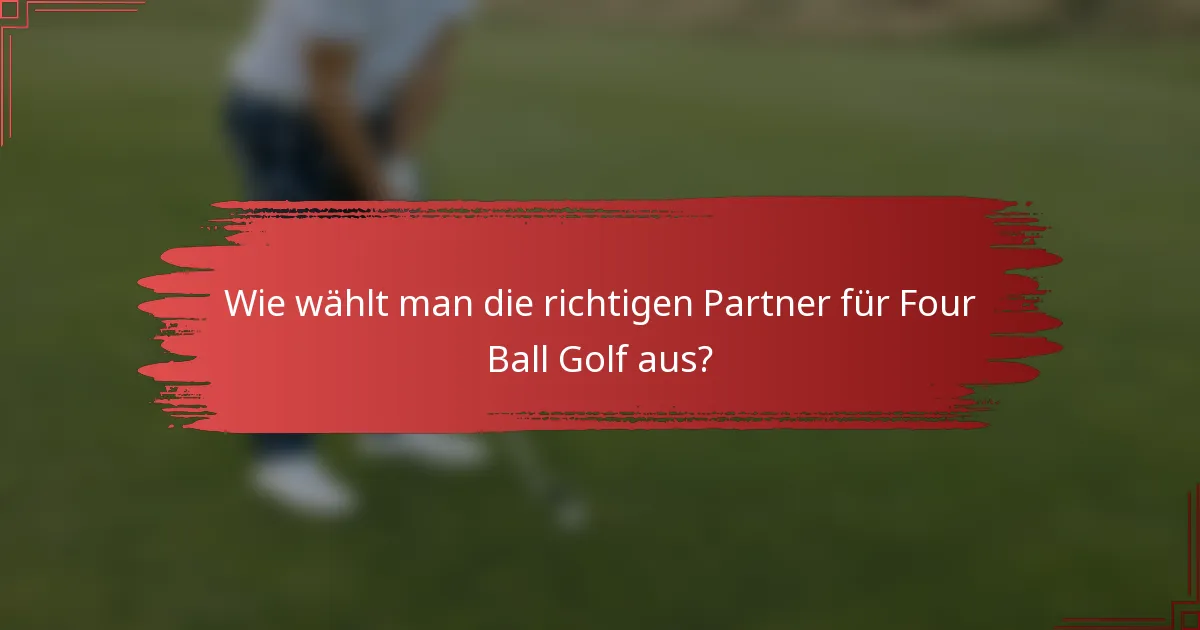Wie wählt man die richtigen Partner für Four Ball Golf aus?