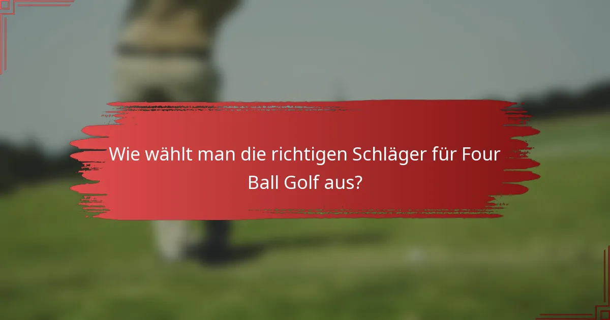 Wie wählt man die richtigen Schläger für Four Ball Golf aus?