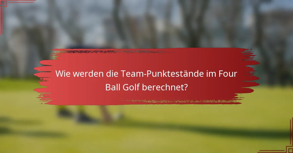 Wie werden die Team-Punktestände im Four Ball Golf berechnet?
