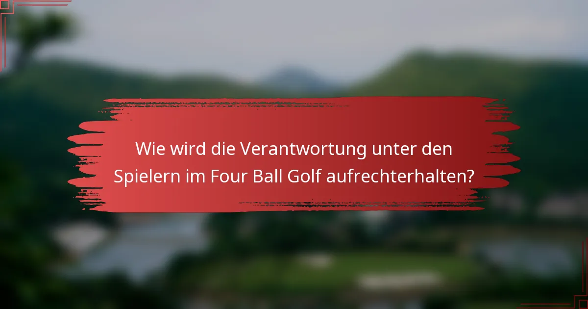 Wie wird die Verantwortung unter den Spielern im Four Ball Golf aufrechterhalten?